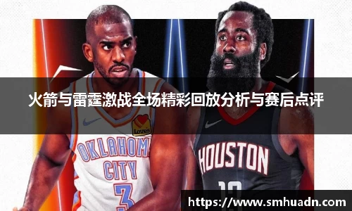 火箭与雷霆激战全场精彩回放分析与赛后点评